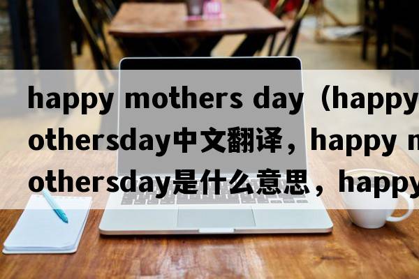 happy mothers day（happy mothersday中文翻譯，happy mothersday是什么意思，happy mothersday發(fā)音、用法及例句）