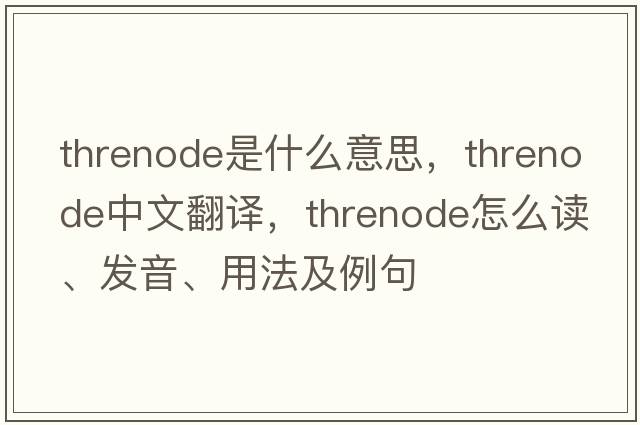 threnode是什么意思，threnode中文翻譯，threnode怎么讀、發(fā)音、用法及例句