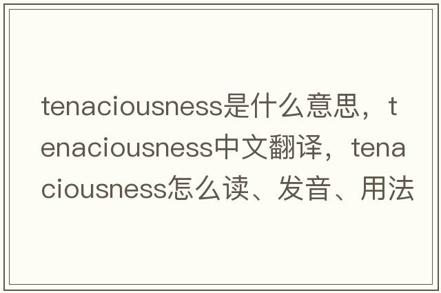 tenaciousness是什么意思，tenaciousness中文翻譯，tenaciousness怎么讀、發(fā)音、用法及例句