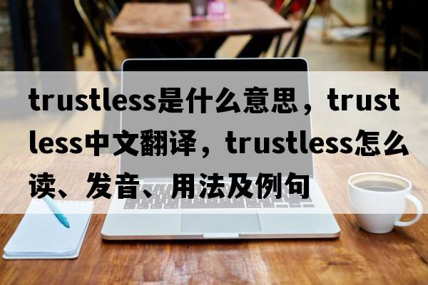 trustless是什么意思，trustless中文翻譯，trustless怎么讀、發(fā)音、用法及例句