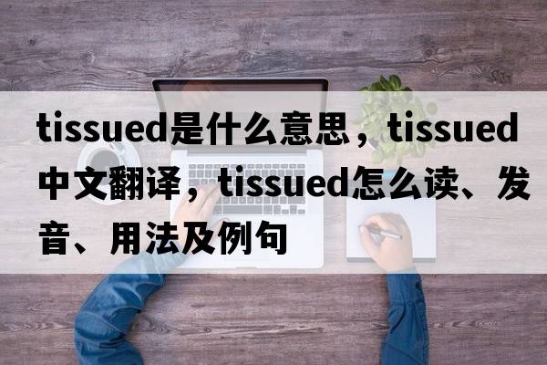 tissued是什么意思，tissued中文翻譯，tissued怎么讀、發(fā)音、用法及例句