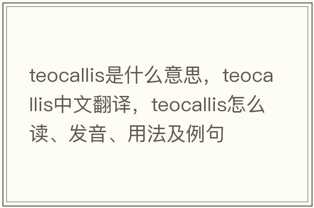 teocallis是什么意思，teocallis中文翻譯，teocallis怎么讀、發(fā)音、用法及例句