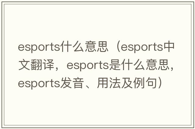 esports什么意思（esports中文翻譯，esports是什么意思，esports發(fā)音、用法及例句）