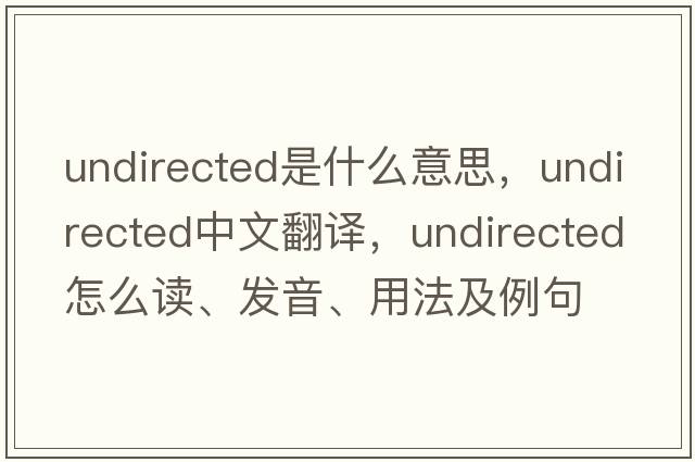 undirected是什么意思，undirected中文翻譯，undirected怎么讀、發(fā)音、用法及例句