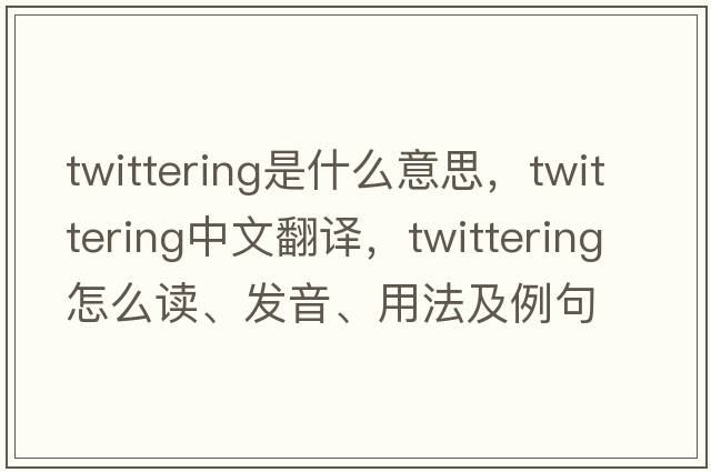 twittering是什么意思，twittering中文翻譯，twittering怎么讀、發(fā)音、用法及例句