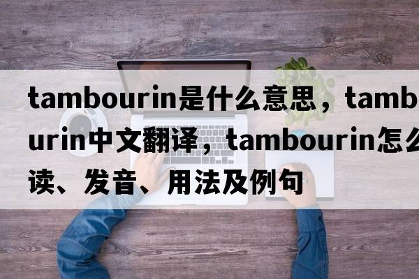 tambourin是什么意思，tambourin中文翻譯，tambourin怎么讀、發(fā)音、用法及例句
