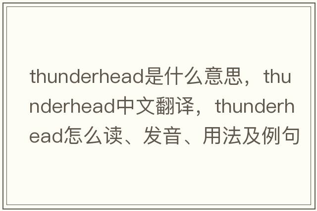 thunderhead是什么意思，thunderhead中文翻譯，thunderhead怎么讀、發(fā)音、用法及例句