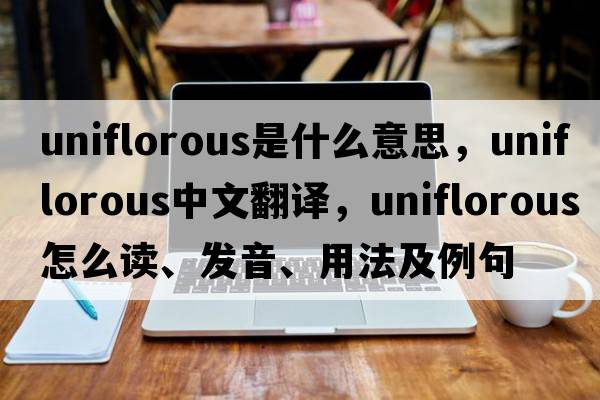 uniflorous是什么意思，uniflorous中文翻譯，uniflorous怎么讀、發(fā)音、用法及例句