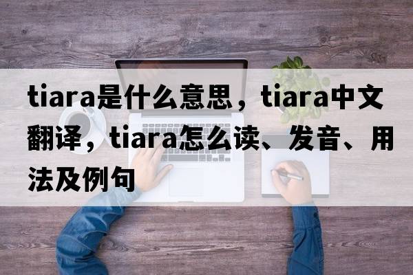 tiara是什么意思，tiara中文翻譯，tiara怎么讀、發(fā)音、用法及例句