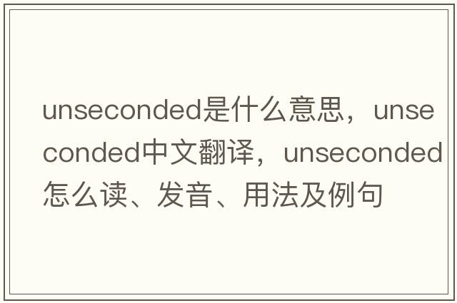 unseconded是什么意思，unseconded中文翻譯，unseconded怎么讀、發(fā)音、用法及例句