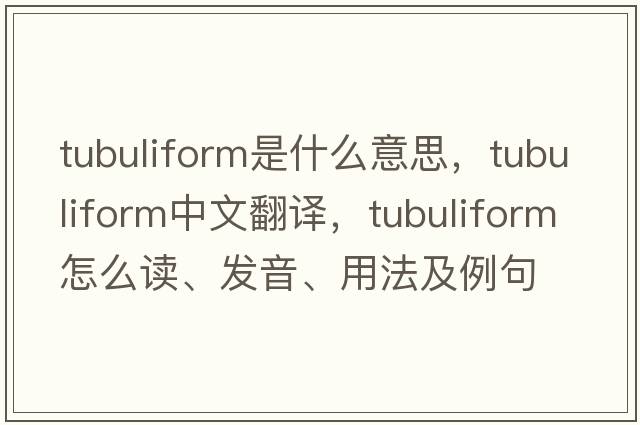 tubuliform是什么意思，tubuliform中文翻譯，tubuliform怎么讀、發(fā)音、用法及例句