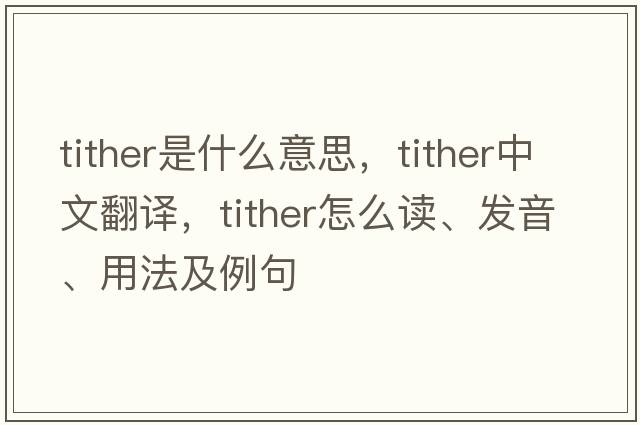 tither是什么意思，tither中文翻譯，tither怎么讀、發(fā)音、用法及例句