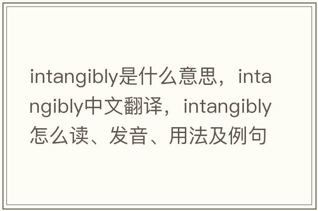 intangibly是什么意思，intangibly中文翻譯，intangibly怎么讀、發(fā)音、用法及例句