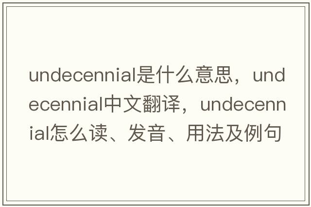 undecennial是什么意思，undecennial中文翻譯，undecennial怎么讀、發(fā)音、用法及例句