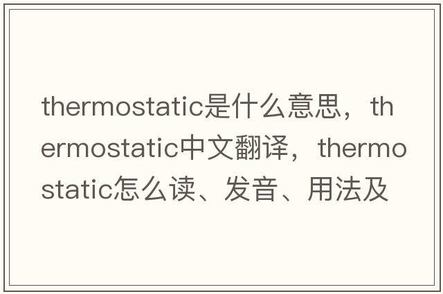 thermostatic是什么意思，thermostatic中文翻譯，thermostatic怎么讀、發(fā)音、用法及例句