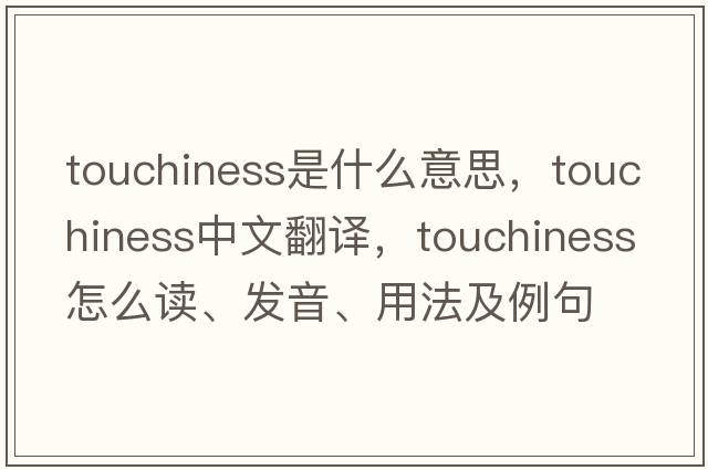 touchiness是什么意思，touchiness中文翻譯，touchiness怎么讀、發(fā)音、用法及例句