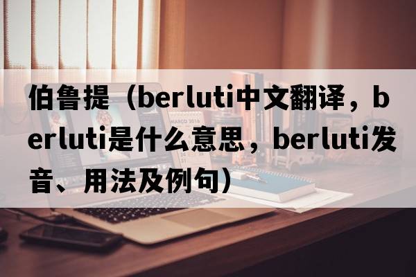伯魯提（berluti中文翻譯，berluti是什么意思，berluti發(fā)音、用法及例句）