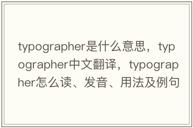 typographer是什么意思，typographer中文翻譯，typographer怎么讀、發(fā)音、用法及例句