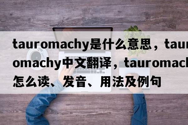 tauromachy是什么意思，tauromachy中文翻譯，tauromachy怎么讀、發(fā)音、用法及例句