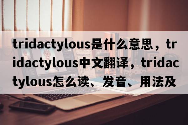 tridactylous是什么意思，tridactylous中文翻譯，tridactylous怎么讀、發(fā)音、用法及例句