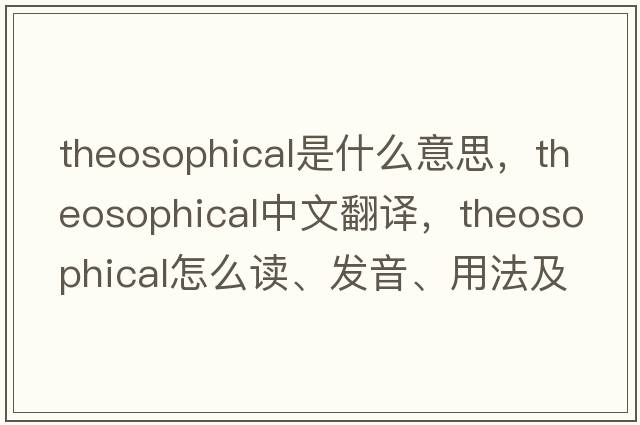theosophical是什么意思，theosophical中文翻譯，theosophical怎么讀、發(fā)音、用法及例句
