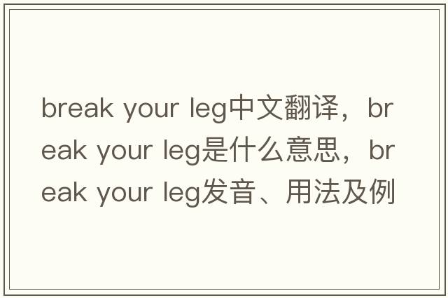 break your leg中文翻譯，break your leg是什么意思，break your leg發(fā)音、用法及例句
