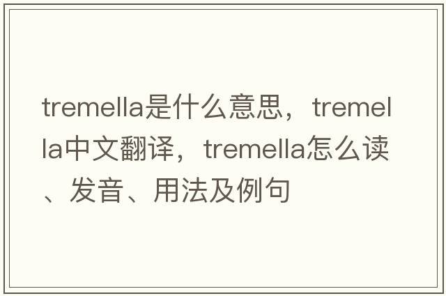 tremella是什么意思，tremella中文翻譯，tremella怎么讀、發(fā)音、用法及例句