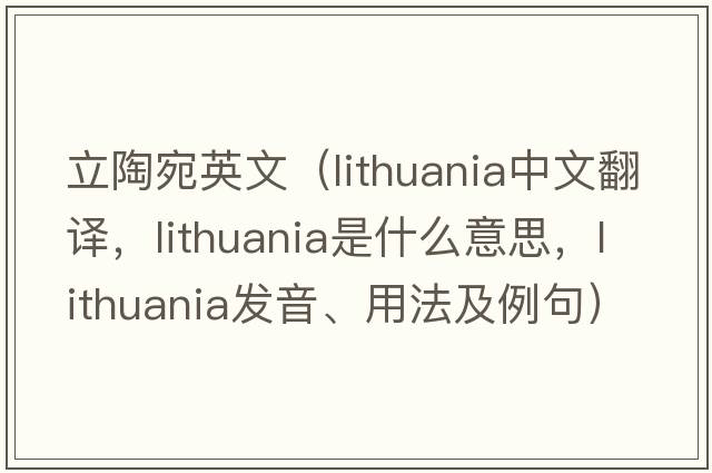 立陶宛英文（Lithuania中文翻譯，Lithuania是什么意思，Lithuania發(fā)音、用法及例句）