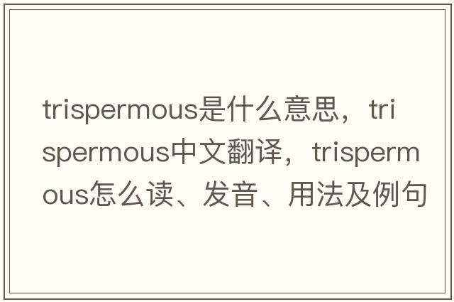 trispermous是什么意思，trispermous中文翻譯，trispermous怎么讀、發(fā)音、用法及例句