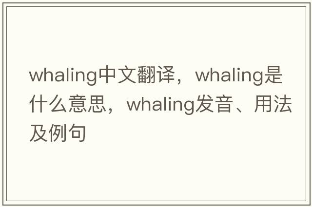 whaling中文翻譯，whaling是什么意思，whaling發(fā)音、用法及例句