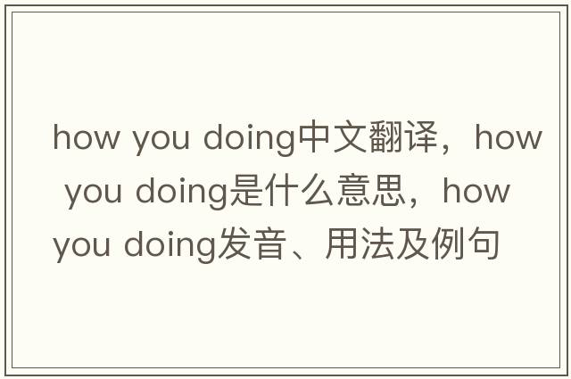 how you doing中文翻譯，how you doing是什么意思，how you doing發(fā)音、用法及例句