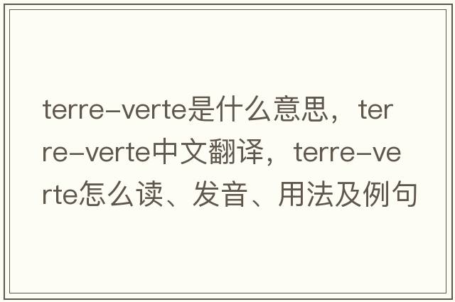 terre-verte是什么意思，terre-verte中文翻譯，terre-verte怎么讀、發(fā)音、用法及例句