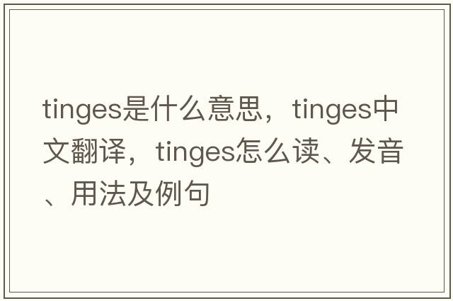 tinges是什么意思，tinges中文翻譯，tinges怎么讀、發(fā)音、用法及例句
