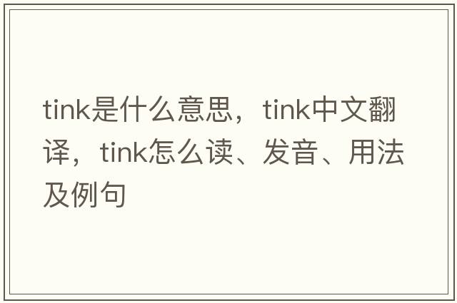 tink是什么意思，tink中文翻譯，tink怎么讀、發(fā)音、用法及例句