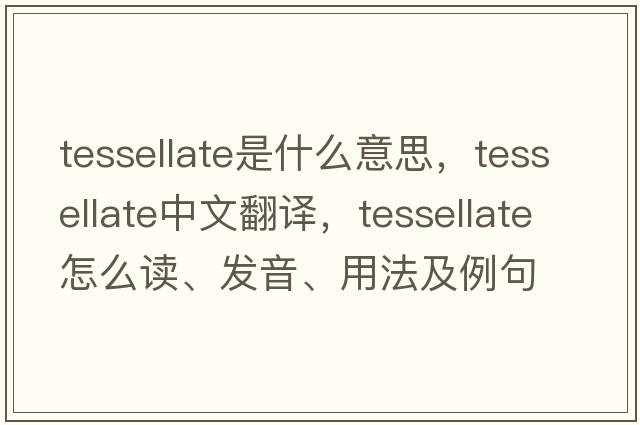 tessellate是什么意思，tessellate中文翻譯，tessellate怎么讀、發(fā)音、用法及例句