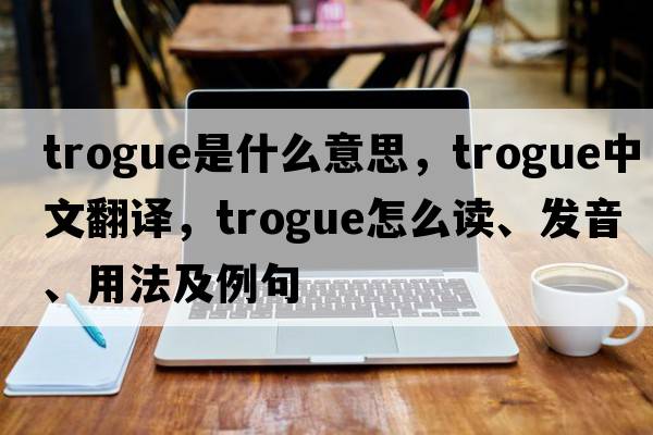 trogue是什么意思，trogue中文翻譯，trogue怎么讀、發(fā)音、用法及例句