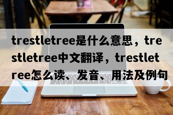 trestletree是什么意思，trestletree中文翻譯，trestletree怎么讀、發(fā)音、用法及例句