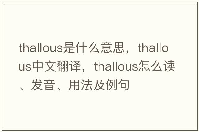 thallous是什么意思，thallous中文翻譯，thallous怎么讀、發(fā)音、用法及例句