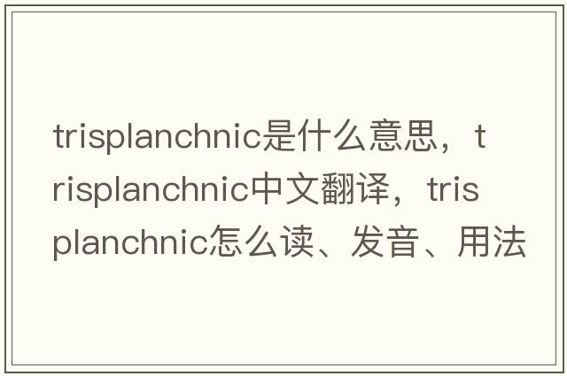 trisplanchnic是什么意思，trisplanchnic中文翻譯，trisplanchnic怎么讀、發(fā)音、用法及例句