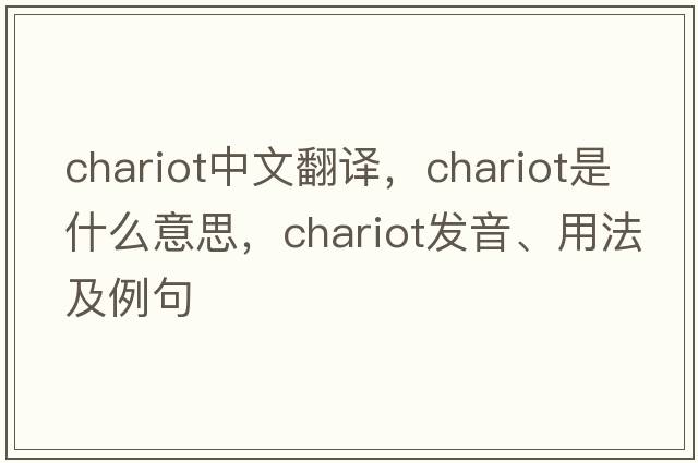 chariot中文翻譯，chariot是什么意思，chariot發(fā)音、用法及例句