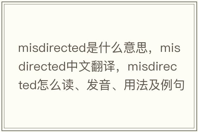 misdirected是什么意思，misdirected中文翻譯，misdirected怎么讀、發(fā)音、用法及例句