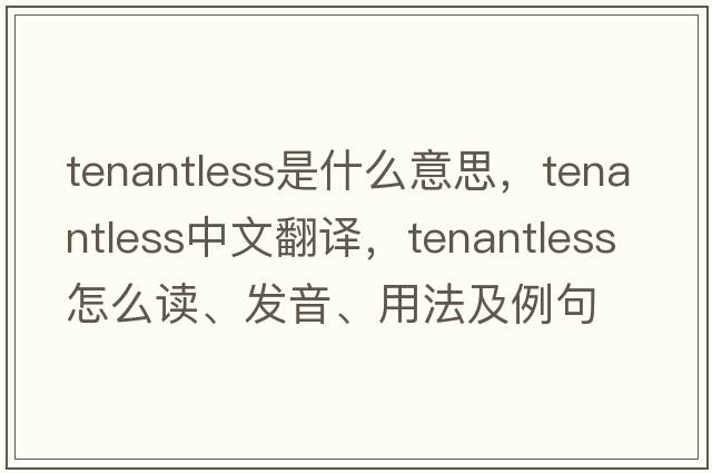 tenantless是什么意思，tenantless中文翻譯，tenantless怎么讀、發(fā)音、用法及例句