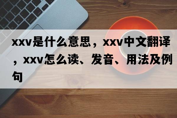 XXV是什么意思，XXV中文翻譯，XXV怎么讀、發(fā)音、用法及例句