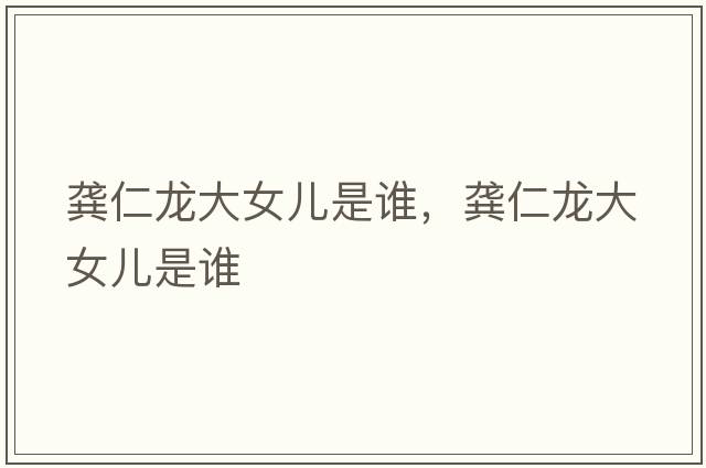 龔仁龍大女兒是誰，龔仁龍大女兒是誰