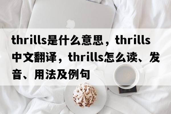 thrills是什么意思，thrills中文翻譯，thrills怎么讀、發(fā)音、用法及例句