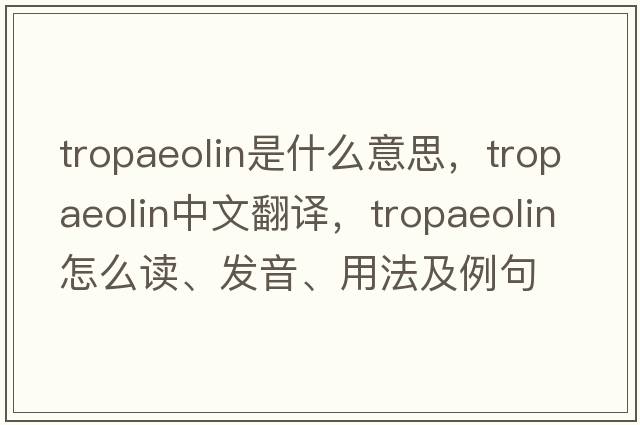 tropaeolin是什么意思，tropaeolin中文翻譯，tropaeolin怎么讀、發(fā)音、用法及例句