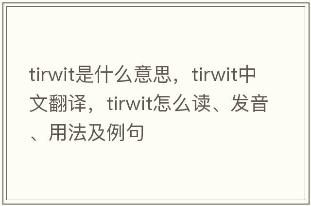 tirwit是什么意思，tirwit中文翻譯，tirwit怎么讀、發(fā)音、用法及例句