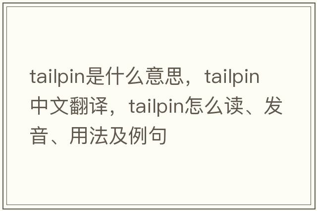 tailpin是什么意思，tailpin中文翻譯，tailpin怎么讀、發(fā)音、用法及例句