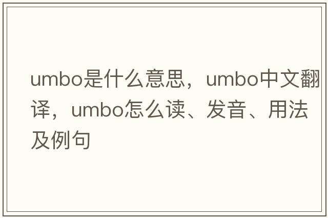 umbo是什么意思，umbo中文翻譯，umbo怎么讀、發(fā)音、用法及例句