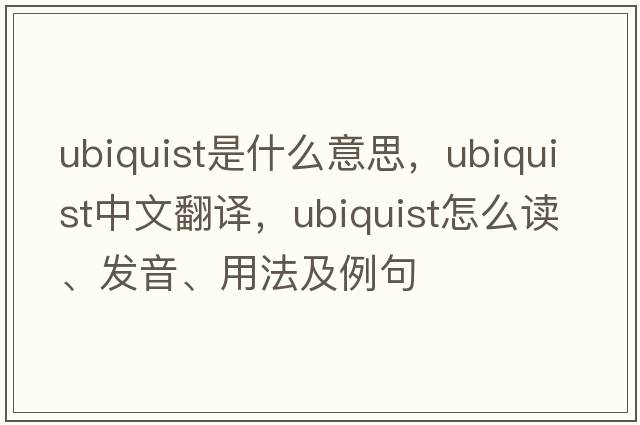 ubiquist是什么意思，ubiquist中文翻譯，ubiquist怎么讀、發(fā)音、用法及例句